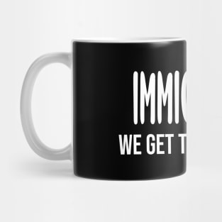 Immigrants: We Get The Job Done Mug